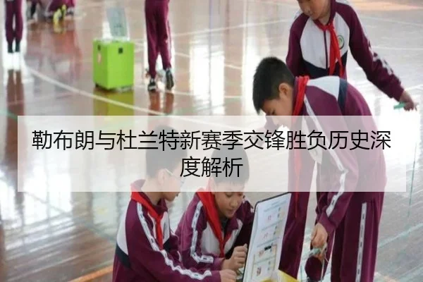 勒布朗与杜兰特新赛季交锋胜负历史深度解析